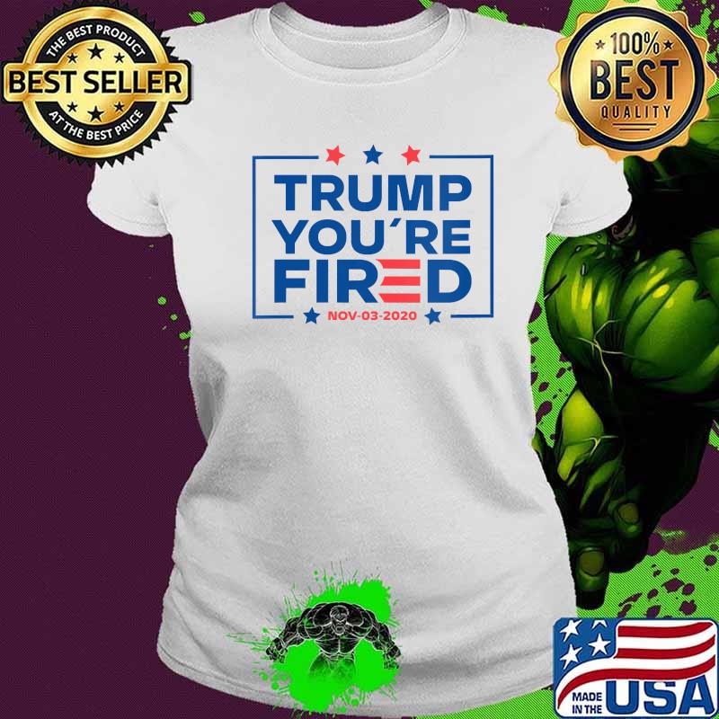 Womens trump you're fired - 2020 president biden election victory s Ladies tee Womens trump you're fired - 2020 president biden election victory s Ladies tee