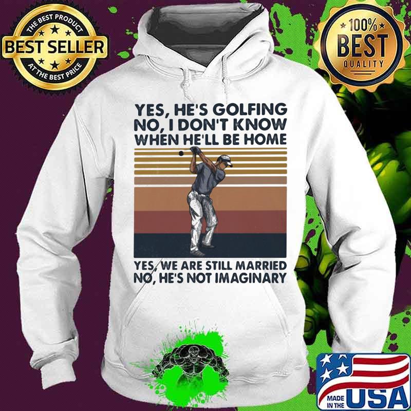 Yes he's golfing no i don't know when he'll be home yes we are still married no he's not imaginary vintage retro s Hoodie Yes he's golfing no i don't know when he'll be home yes we are still married no he's not imaginary vintage retro s Hoodie