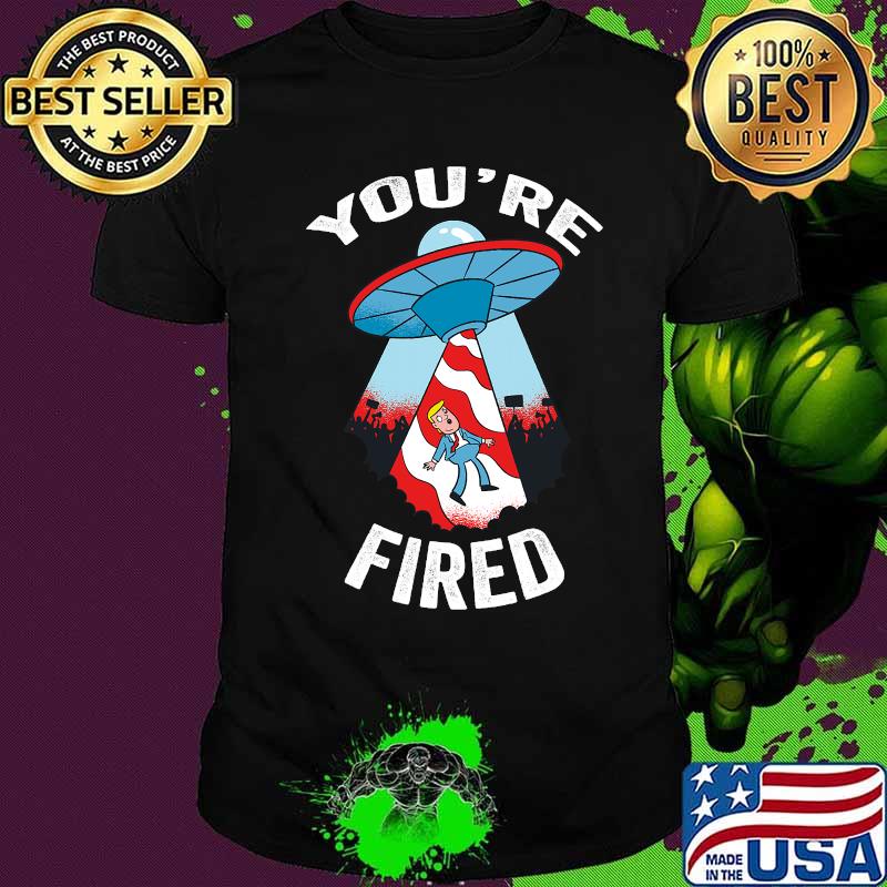 You are fired anti trump donald ufo american flag shirt