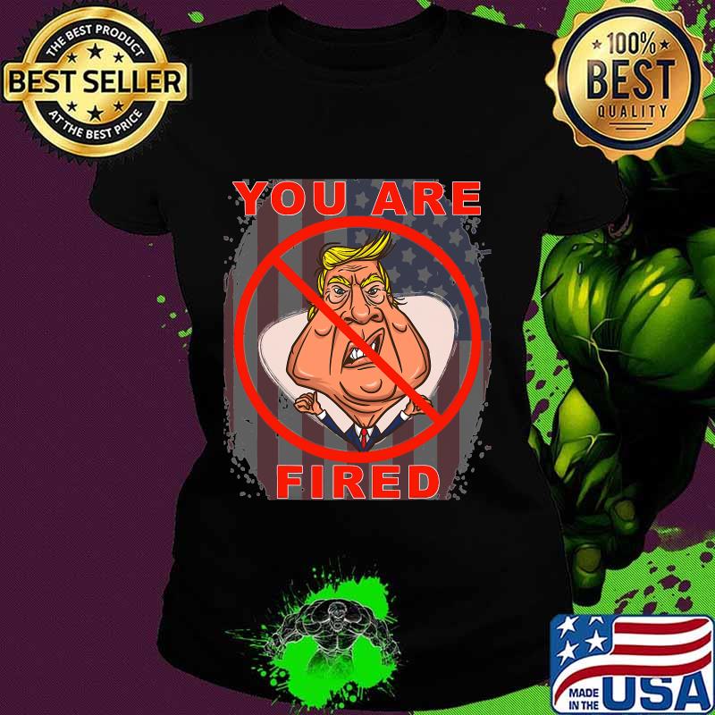 You Are Fired Donald Trump American Flag Shirt Ladies tee You Are Fired Donald Trump American Flag Shirt Ladies tee