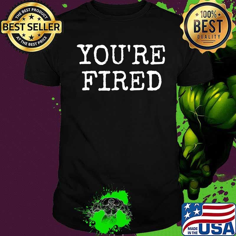 You're Fired Donald Trump The End Of An Error Election 2020 Shirt