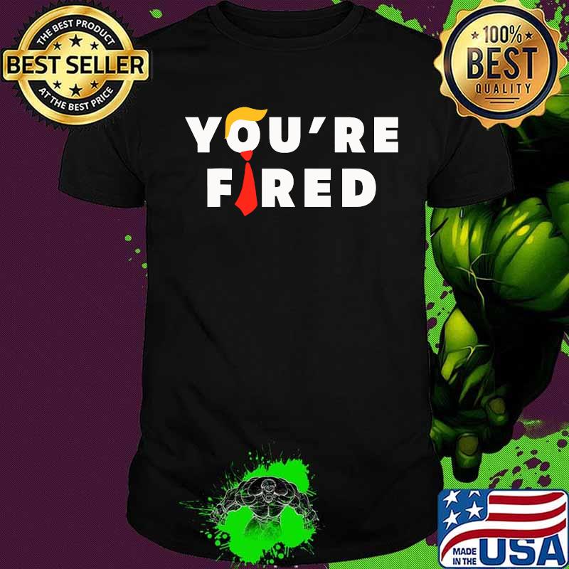 You're Fired Hair Donald Trunp Election 2020 Shirt You're Fired Hair Donald Trunp Election 2020 Shirt