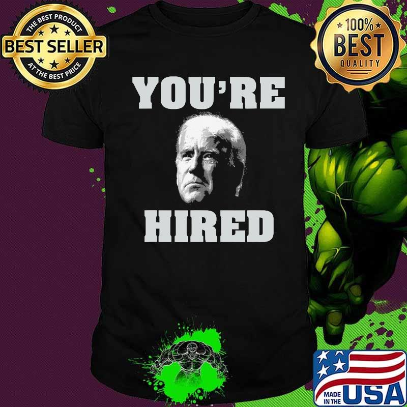 You're Hired Joe Biden Shirt