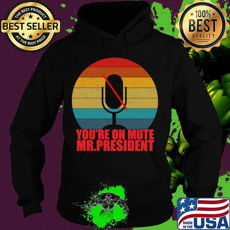 You’re On Mute Mr President Anti Trump Vintage Retro Shirt Hoodie You’re On Mute Mr President Anti Trump Vintage Retro Shirt Hoodie