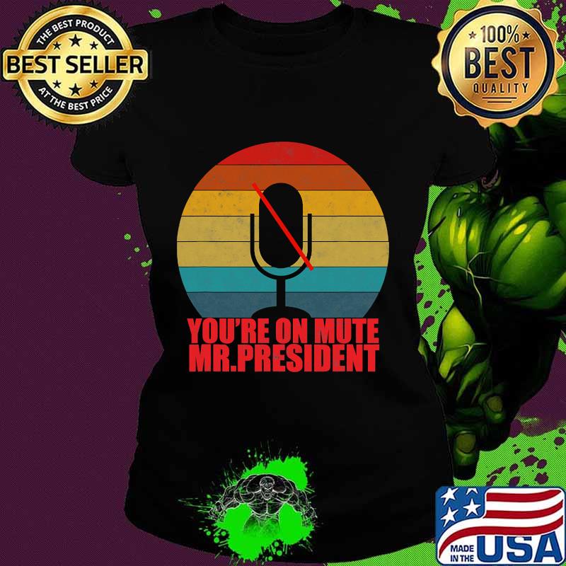 You’re On Mute Mr President Anti Trump Vintage Retro Shirt Ladies tee You’re On Mute Mr President Anti Trump Vintage Retro Shirt Ladies tee