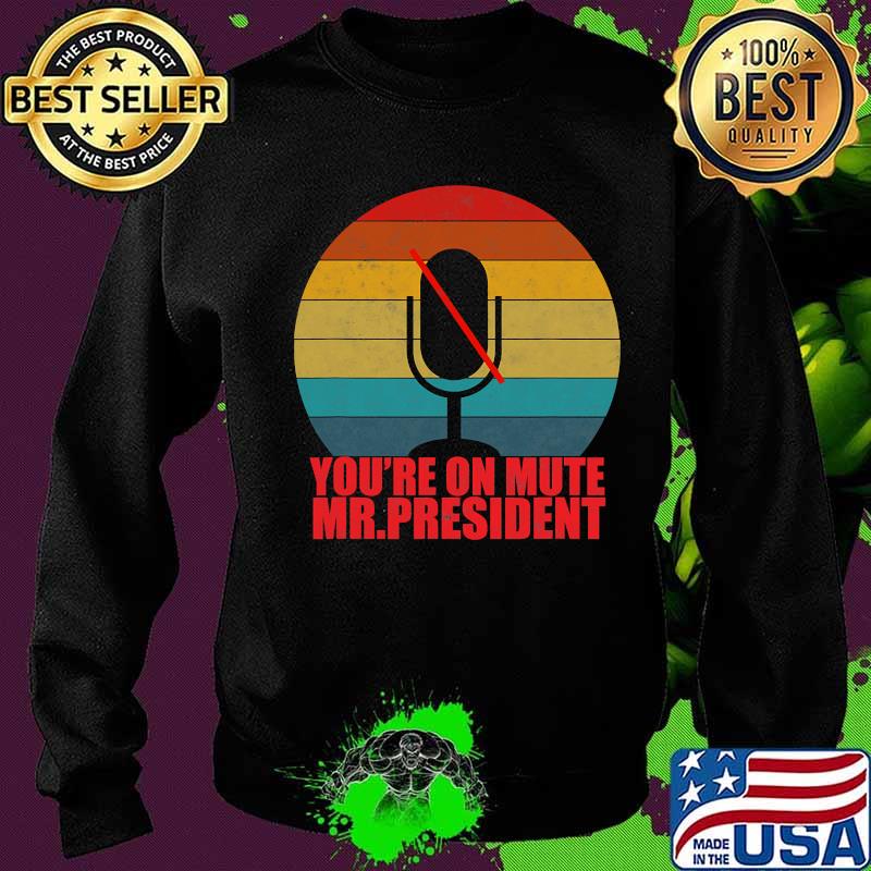You’re On Mute Mr President Anti Trump Vintage Retro Shirt Sweater You’re On Mute Mr President Anti Trump Vintage Retro Shirt Sweater