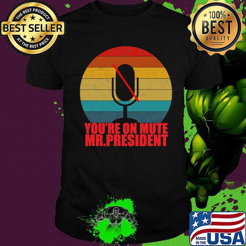 You’re On Mute Mr President Anti Trump Vintage Retro Shirt