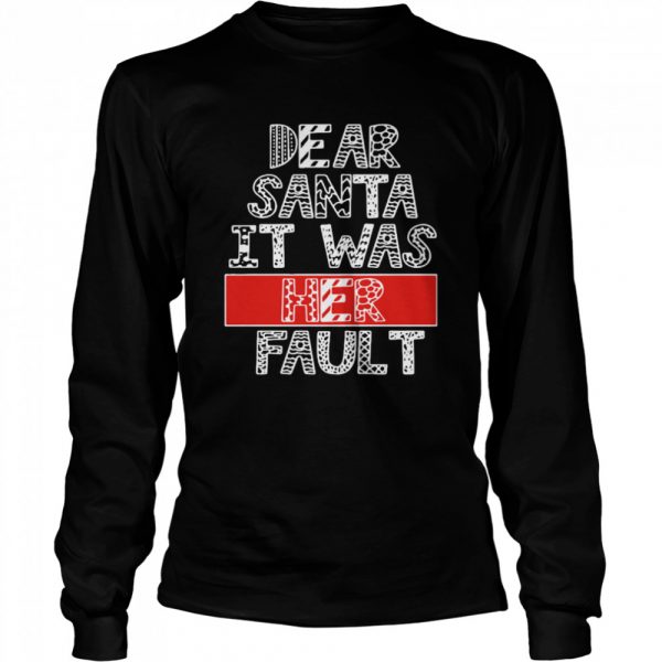Dear-Santa-It-Was-Her-Fault-Funny-Couples-Christmas-Gift-Long-Sleeved-T-shirt-600x600-1.jpg