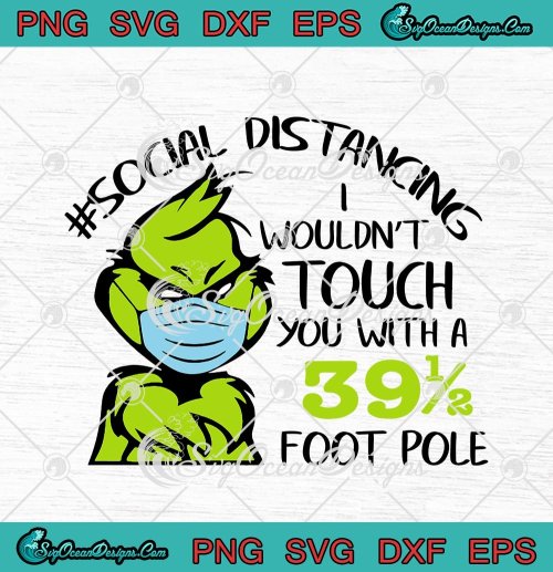 Grinch Mask Social Distancing I Wouldnt Touch You With A 39 1/2 Foot Pole SVG PNG EPS DXF Cricut File Silhouette Art