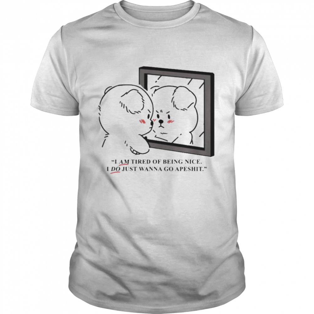 I-am-tired-of-being-nice-I-do-just-wanna-go-apeshit-Classic-Mens-T-shirt-1.jpg