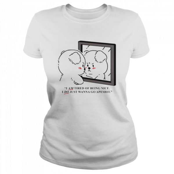 I-am-tired-of-being-nice-I-do-just-wanna-go-apeshit-Classic-Womens-T-shirt-1-600x600-1.jpg