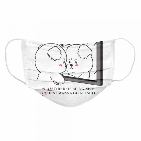 I-am-tired-of-being-nice-I-do-just-wanna-go-apeshit-Cloth-Face-Mask-1-600x600-2.jpg