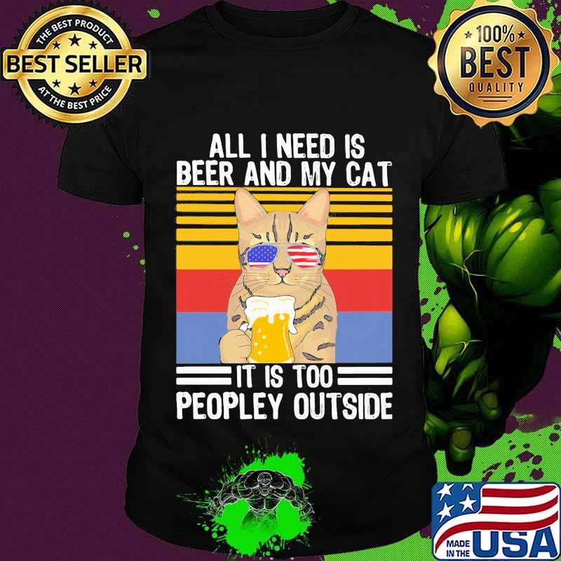 All I Need Is Beer And My Cat It Is Too People Outside Sunglasses American Flag Vintage Shirt