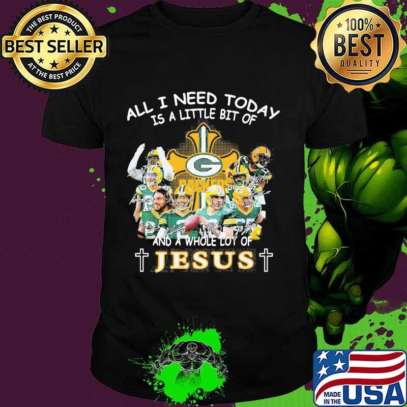 All I Need Today Is A Little Bit Of And A Whole Lot Of Jesus Shirt All I Need Today Is A Little Bit Of And A Whole Lot Of Jesus Shirt