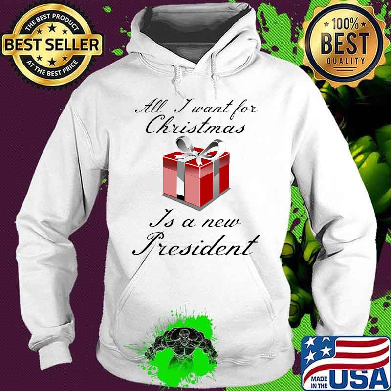 All I Want For Christmas Is A New President Gift Red Shirt Hoodie All I Want For Christmas Is A New President Gift Red Shirt Hoodie