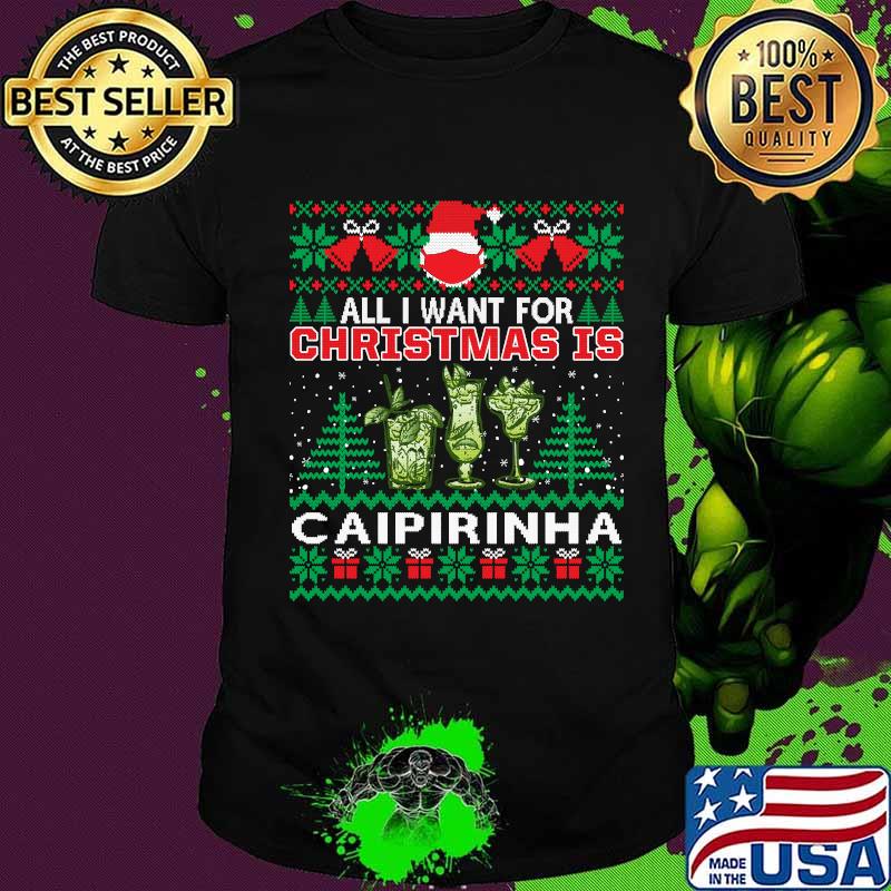 All I Want For Christmas Is Caipirinha Ugly Santa Wear Mask Shirt