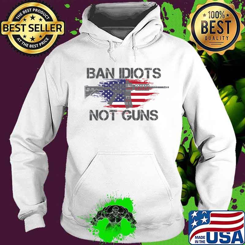 Ban Idiots Not Guns Ar15 American Flag Distressed Shirt Hoodie Ban Idiots Not Guns Ar15 American Flag Distressed Shirt Hoodie