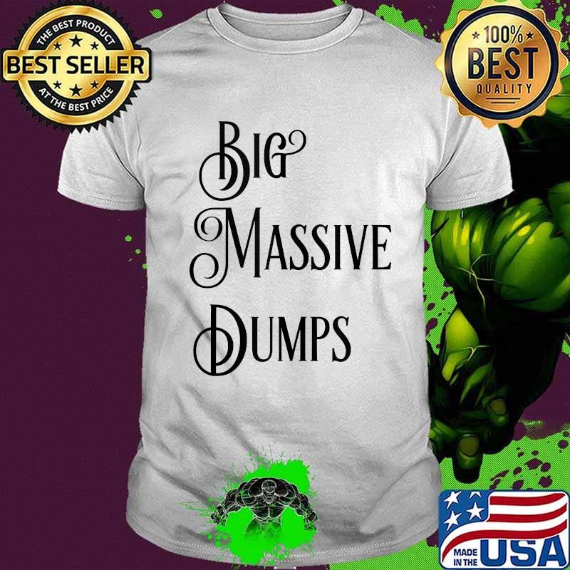 Big Massive Dumps Quotes By The President Trump Shirt