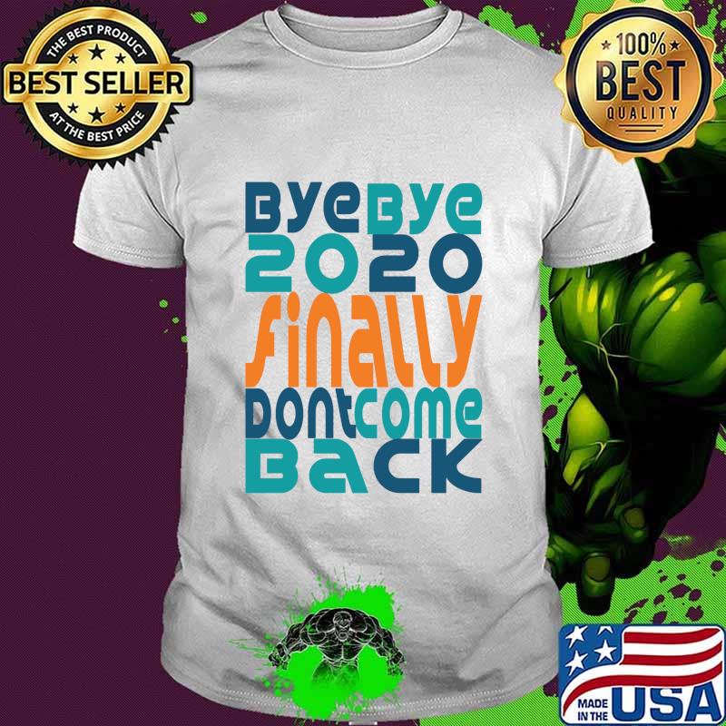 Bye Bye 2020 Finally Don’t Come Back Happy New Year 2021 Holidays Christmas Shirt