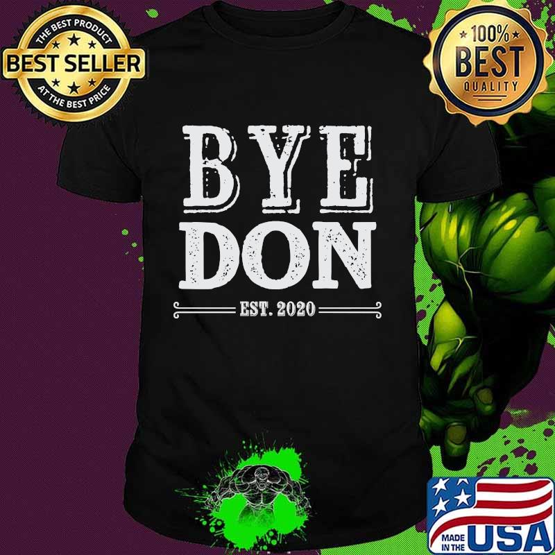 Bye Don Est 2020 Biden Trump President Election Shirt