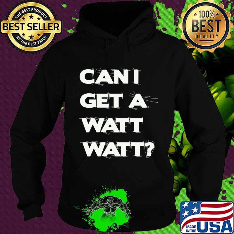 Can I Get A Watt Watt Shirt Hoodie Can I Get A Watt Watt Shirt Hoodie