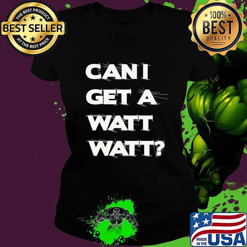 Can I Get A Watt Watt Shirt Ladies tee Can I Get A Watt Watt Shirt Ladies tee