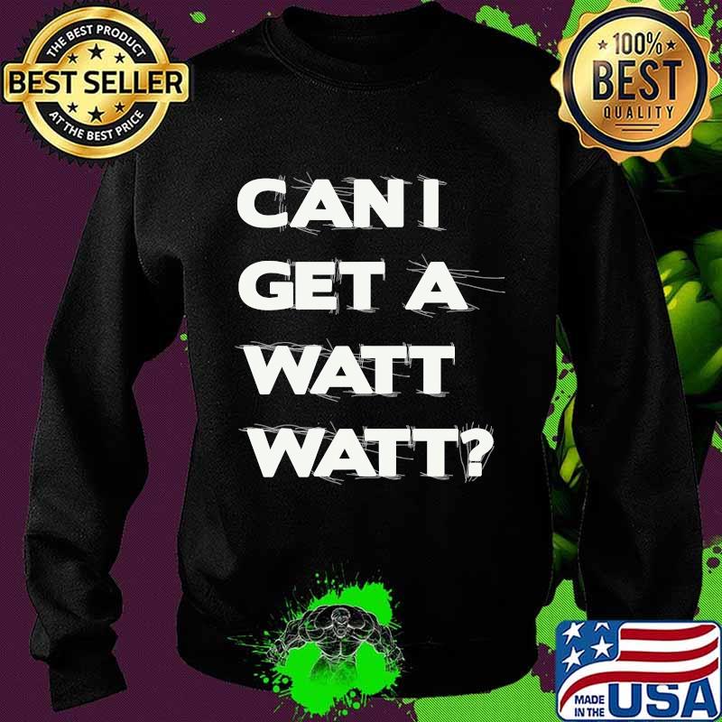 Can I Get A Watt Watt Shirt Sweater Can I Get A Watt Watt Shirt Sweater