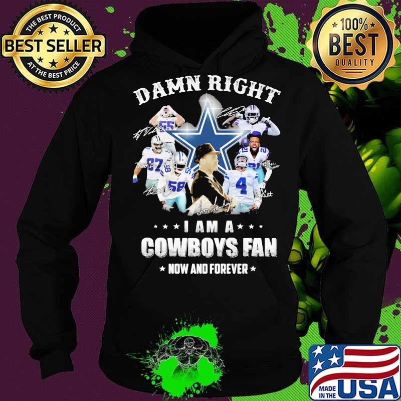 Damn Right I Am A Cowboys Fan Now And Forever Football Signuature Shirt Hoodie Damn Right I Am A Cowboys Fan Now And Forever Football Signuature Shirt Hoodie