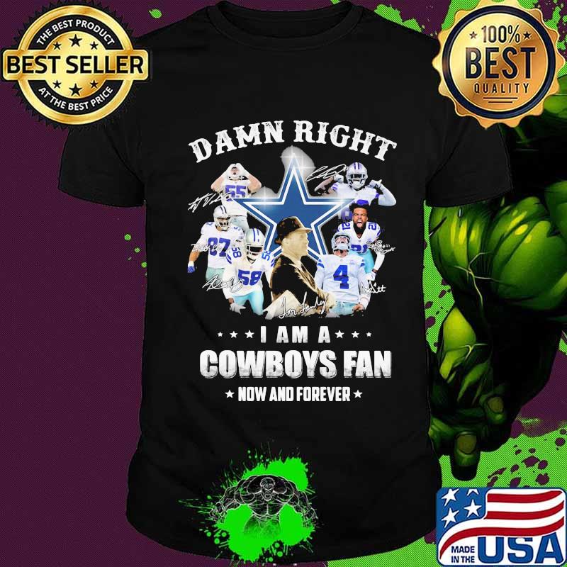 Damn Right I Am A Cowboys Fan Now And Forever Signuature Shirt