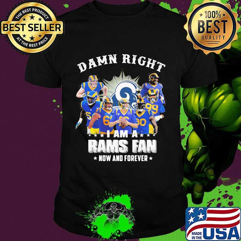 Damn Right I Am A Rams Fan Now And Forever Football Shirt