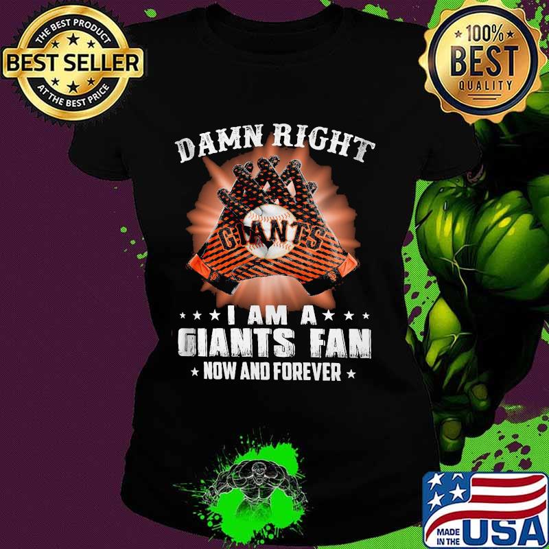 Damn Right I Am An Giants Fan Now And Forever San Francisco Giants Shirt Ladies tee Damn Right I Am An Giants Fan Now And Forever San Francisco Giants Shirt Ladies tee