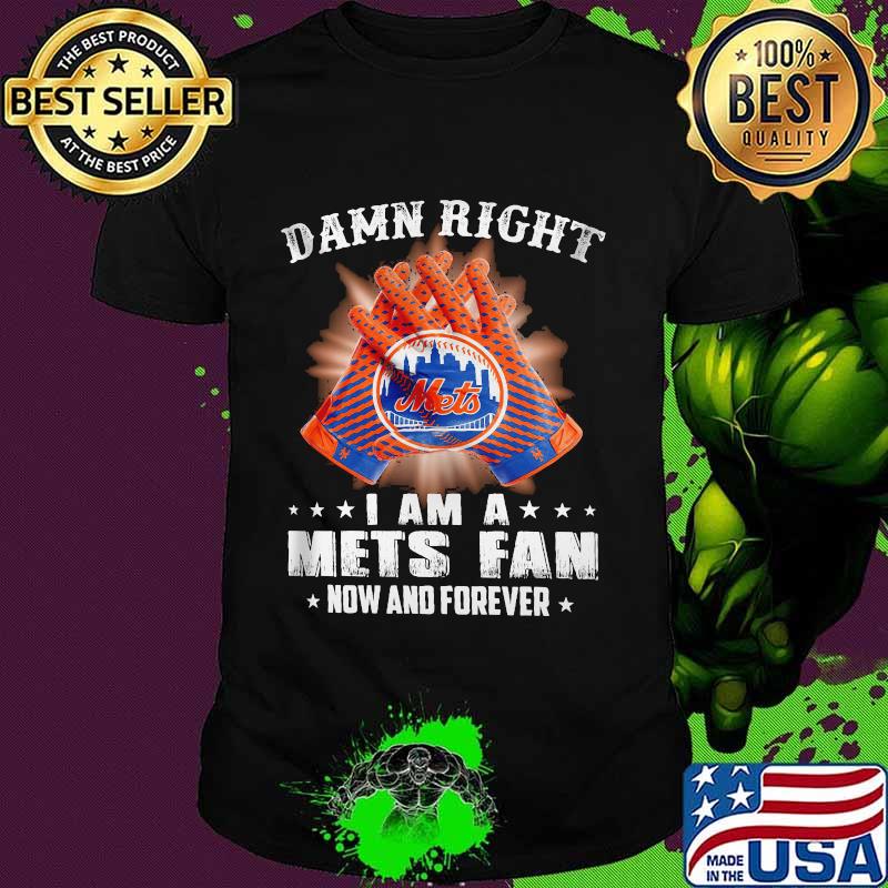 Damn Right I Am An Mets Fan Now And Forever New York Mets Baseball Shirt