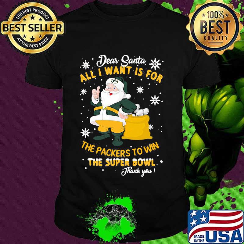 Dear Santa All I Want Is For The Packers To Win The Super Bowl Merry Christmas Shirt