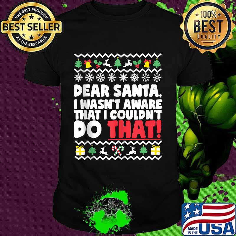 Dear Santa I Wasn't Aware I Couldn't Do That Naughty List Shirt