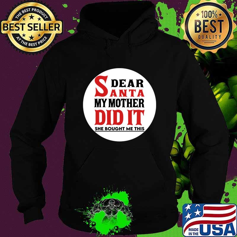 Dear Santa My Mother Did It She Bought Me This Christmas Shirt Hoodie Dear Santa My Mother Did It She Bought Me This Christmas Shirt Hoodie