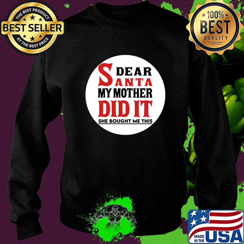 Dear Santa My Mother Did It She Bought Me This Christmas Shirt Sweater Dear Santa My Mother Did It She Bought Me This Christmas Shirt Sweater
