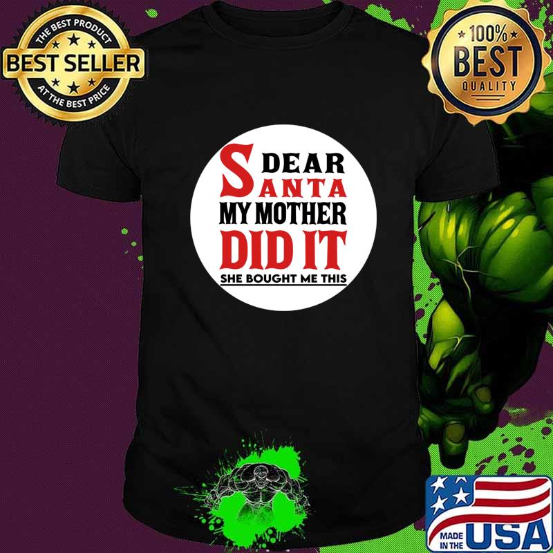 Dear Santa My Mother Did It She Bought Me This Christmas Shirt