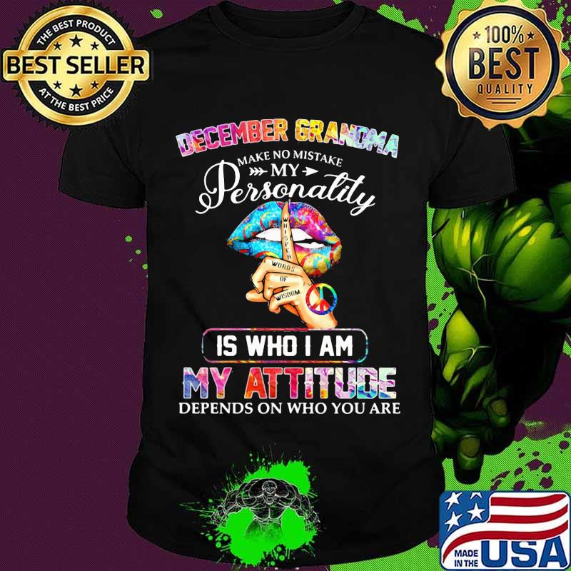 December Grandma My Personality Is Who I Am My Attitude Depends On Who You Are Ladies Lip Shirt