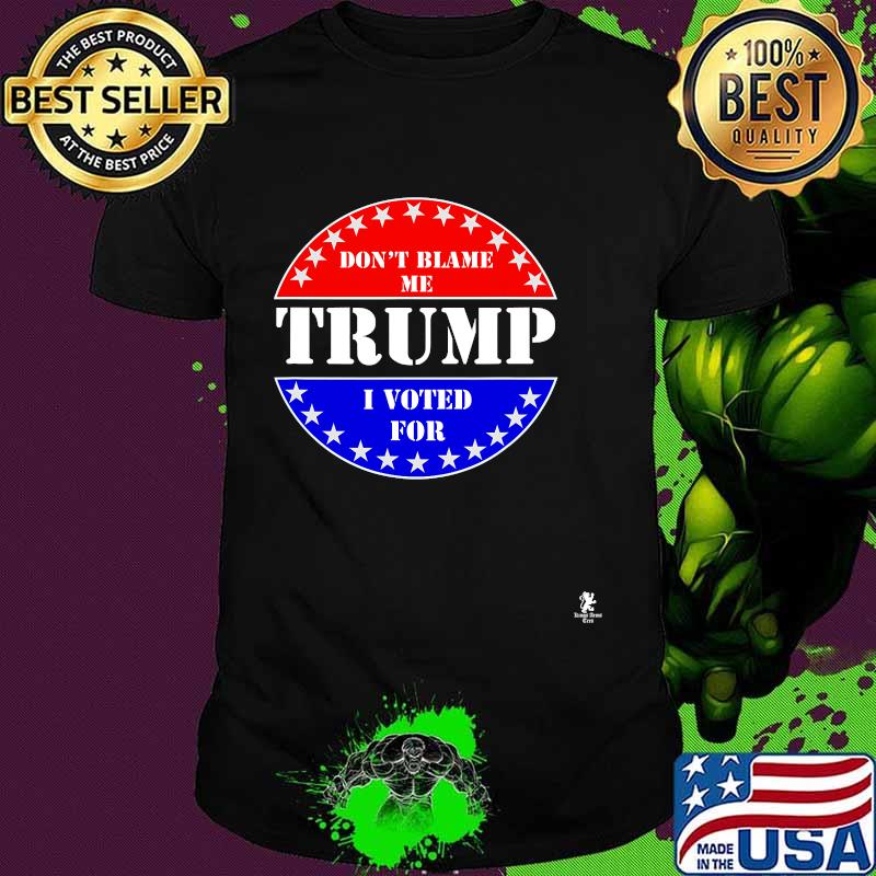 Don't Blame Me I voted for Trump Shirt