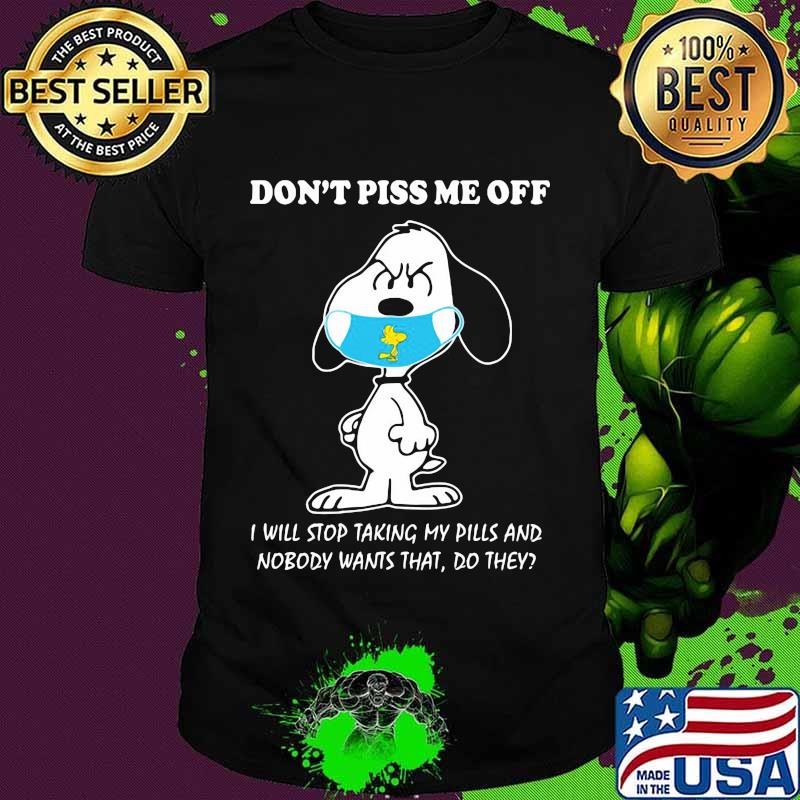 Don't Piss Me Off I Will Stop Taking My Pills And Nobody Wants That Snoopy Wear Mask Corona Virus Shirt