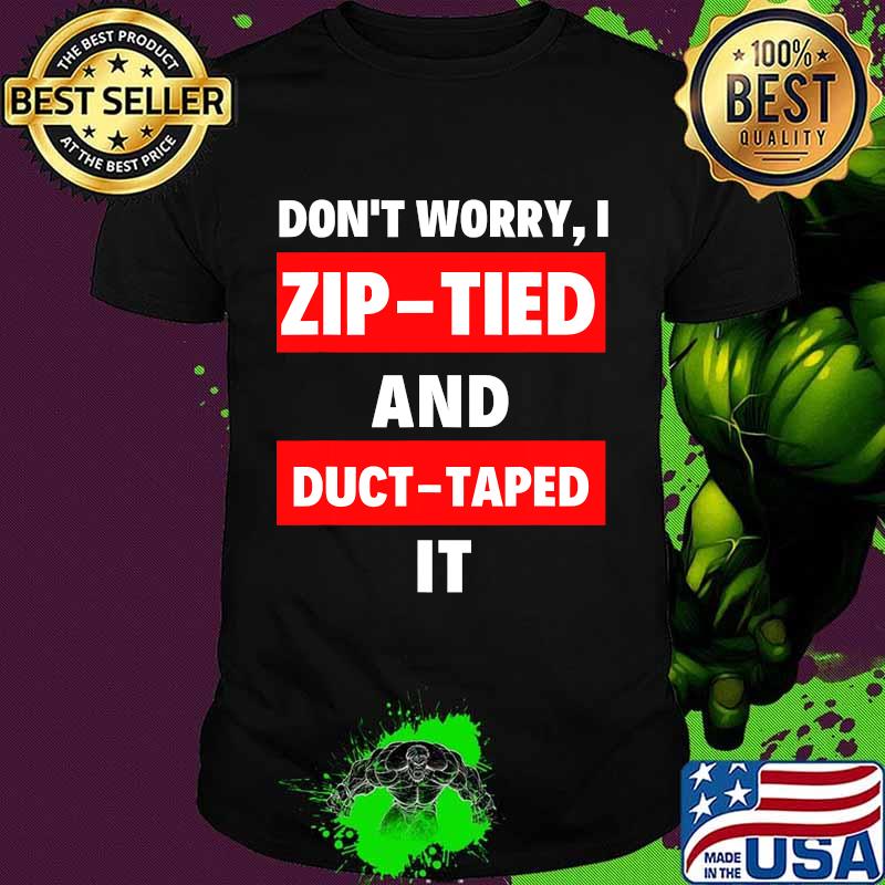 Don't Worry I Zip-tied and Duct-taped It - Funny Racecar Shirt
