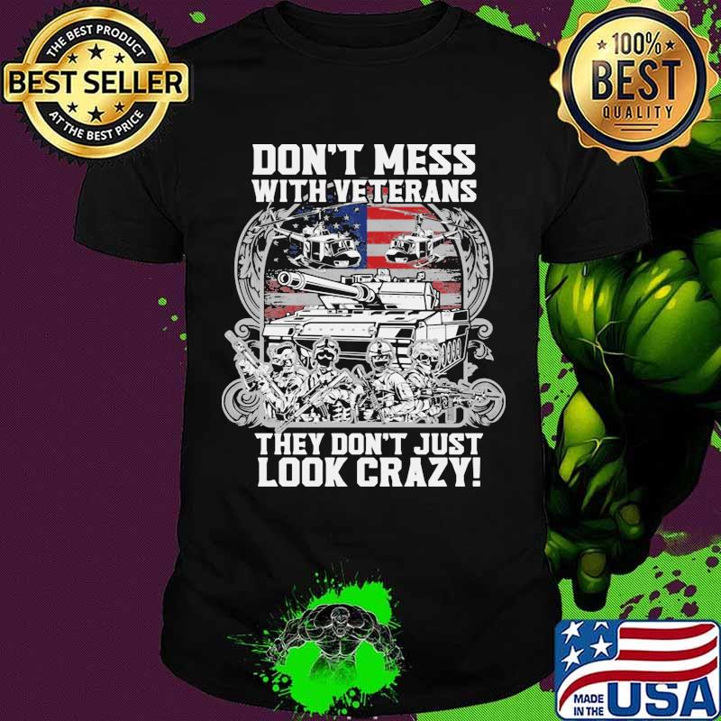 Don’t Mess With Veterans They Don’t Just Look Crazy American Flag Shirt