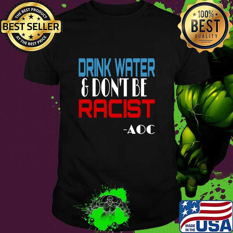 Drink Water And Don’t Be Racist Essential Election Shirt