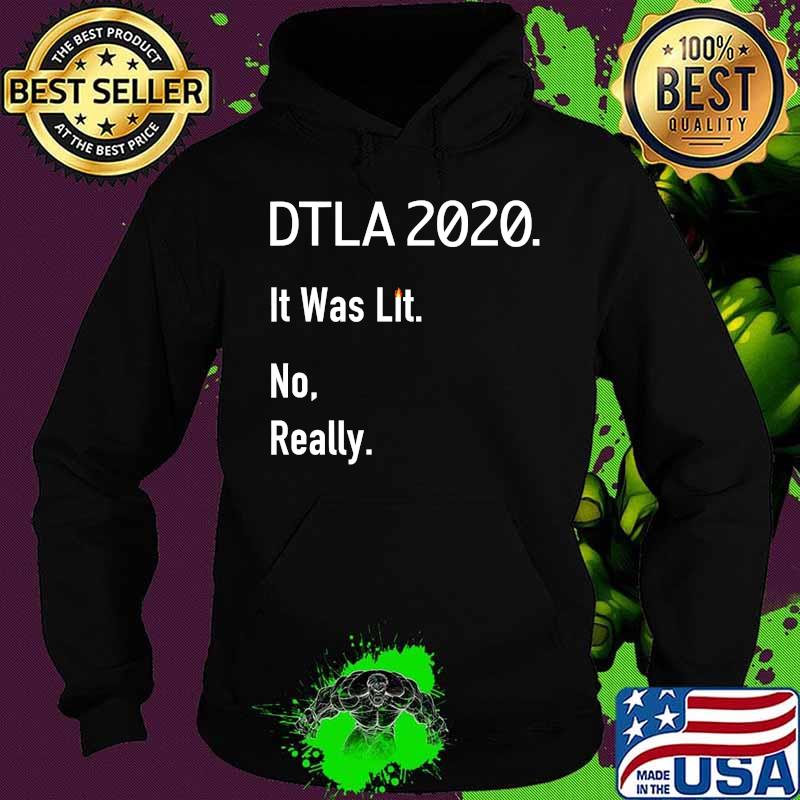 DTLA 2020. It Was Lit. No, Really T-Shirt Hoodie DTLA 2020. It Was Lit. No, Really T-Shirt Hoodie