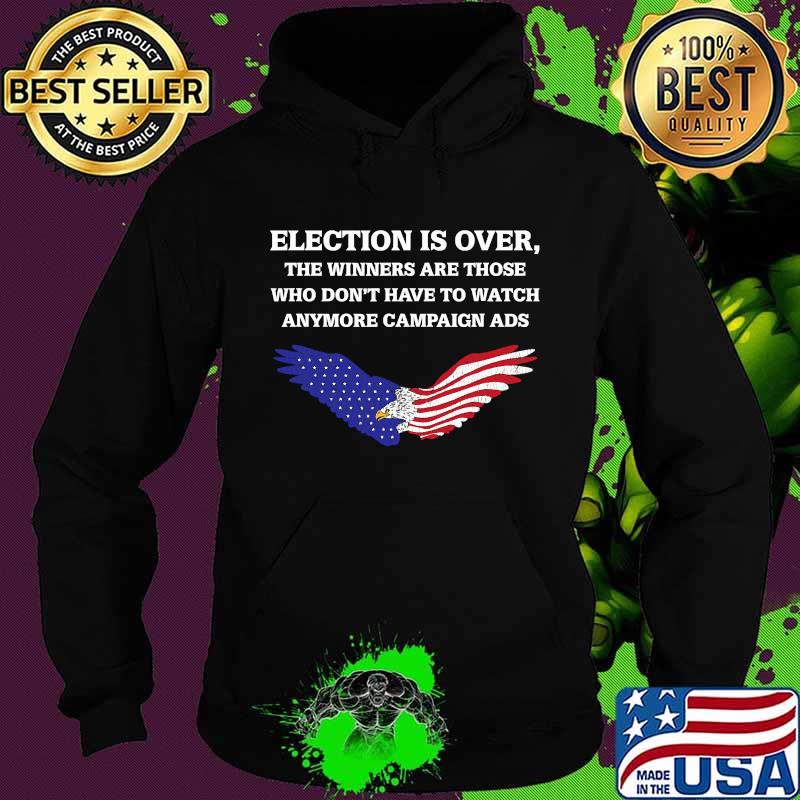 Election Is Over The Winners Are Those Who Don't Have To Watch Anymore Campaign ADS Eagle American Flag Shirt Hoodie Election Is Over The Winners Are Those Who Don't Have To Watch Anymore Campaign ADS Eagle American Flag Shirt Hoodie