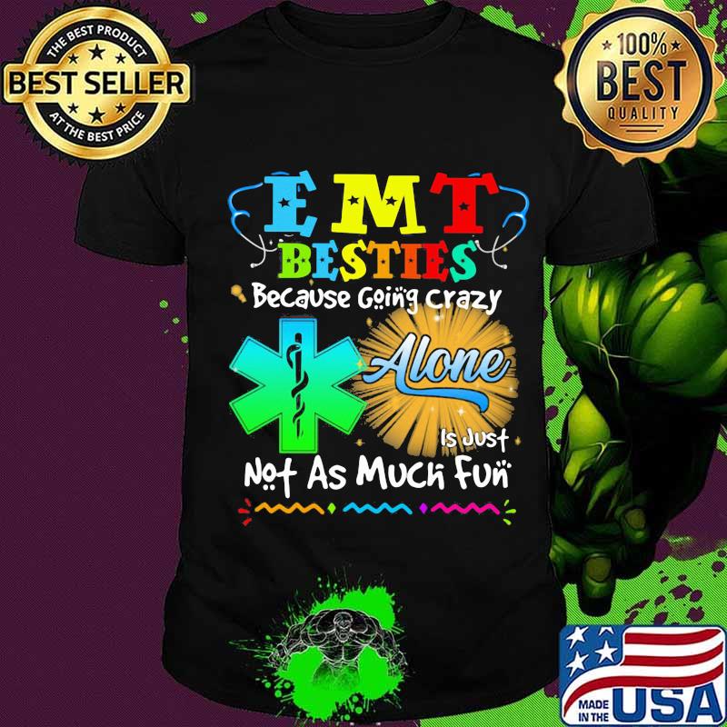 Emt Besties Because Going Crazy Alone Not As Much Fun Shirt
