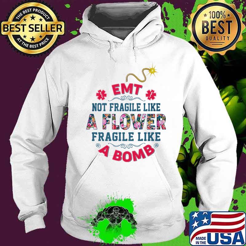 EMT Not Fragile Like A Flower Fragile Like A Bomb Shirt Hoodie EMT Not Fragile Like A Flower Fragile Like A Bomb Shirt Hoodie