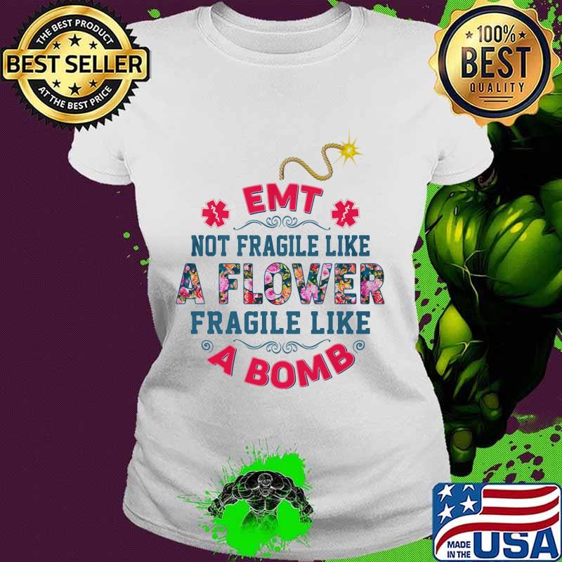 EMT Not Fragile Like A Flower Fragile Like A Bomb Shirt Ladies tee EMT Not Fragile Like A Flower Fragile Like A Bomb Shirt Ladies tee