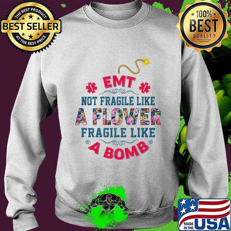 EMT Not Fragile Like A Flower Fragile Like A Bomb Shirt Sweater EMT Not Fragile Like A Flower Fragile Like A Bomb Shirt Sweater