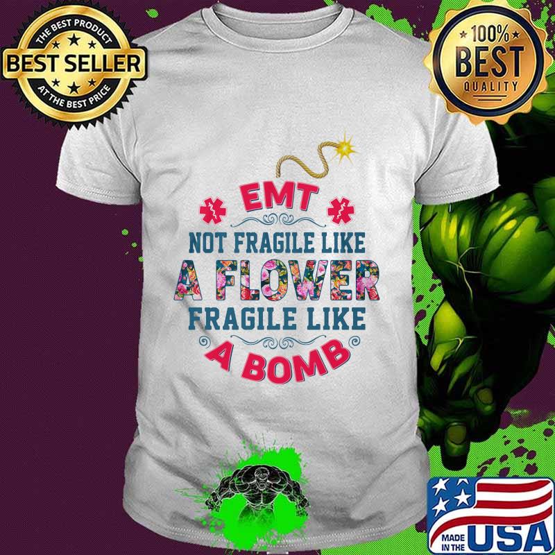 EMT Not Fragile Like A Flower Fragile Like A Bomb Shirt